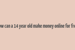 how can a 14 year old make money online for free