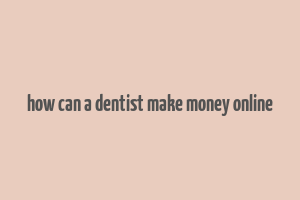 how can a dentist make money online