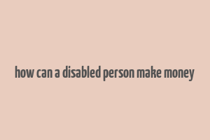 how can a disabled person make money