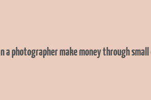 how can a photographer make money through small events