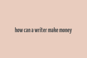 how can a writer make money