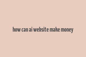 how can ai website make money