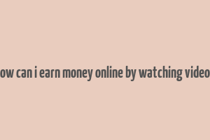 how can i earn money online by watching videos