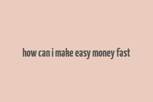 how can i make easy money fast