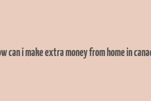 how can i make extra money from home in canada