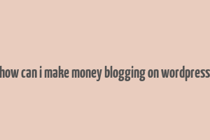 how can i make money blogging on wordpress