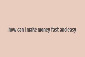 how can i make money fast and easy