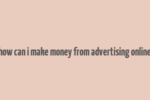 how can i make money from advertising online