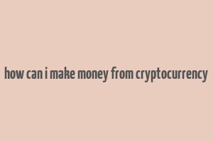 how can i make money from cryptocurrency