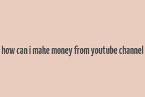 how can i make money from youtube channel