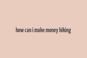 how can i make money hiking