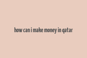 how can i make money in qatar