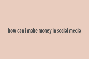 how can i make money in social media