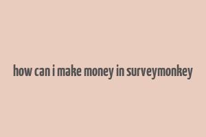 how can i make money in surveymonkey