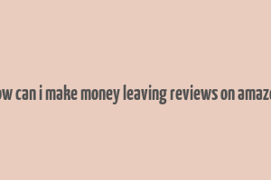 how can i make money leaving reviews on amazon