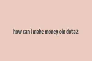 how can i make money oin dota2