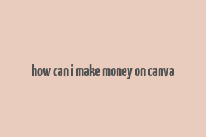 how can i make money on canva