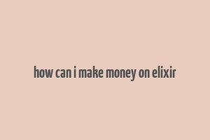 how can i make money on elixir