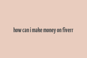 how can i make money on fiverr