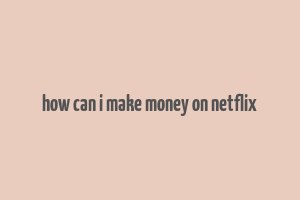 how can i make money on netflix