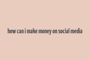 how can i make money on social media