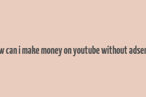 how can i make money on youtube without adsense