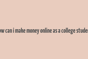 how can i make money online as a college student