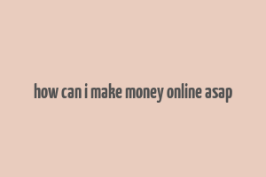 how can i make money online asap