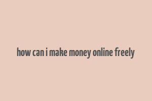 how can i make money online freely