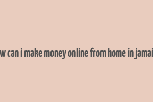 how can i make money online from home in jamaica