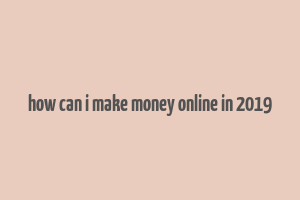 how can i make money online in 2019