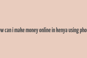 how can i make money online in kenya using phone