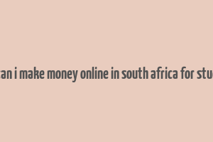 how can i make money online in south africa for students