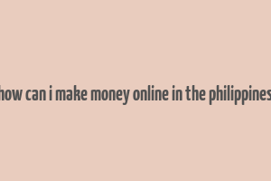 how can i make money online in the philippines