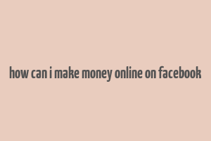 how can i make money online on facebook