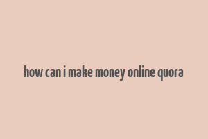 how can i make money online quora