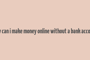 how can i make money online without a bank account