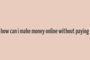 how can i make money online without paying