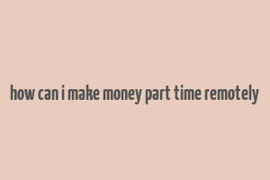 how can i make money part time remotely