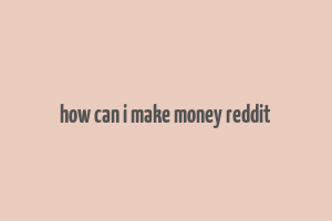 how can i make money reddit