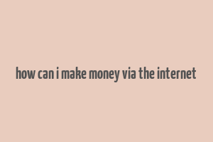 how can i make money via the internet