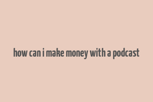 how can i make money with a podcast