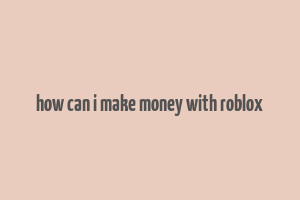 how can i make money with roblox