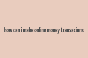 how can i make online money transacions