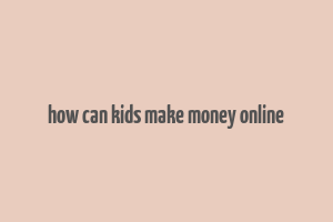 how can kids make money online