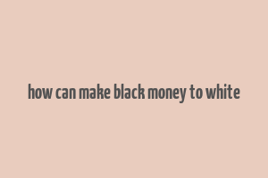 how can make black money to white