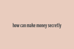 how can make money secretly