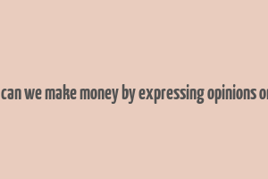 how can we make money by expressing opinions online