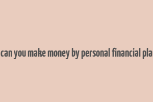 how can you make money by personal financial planner