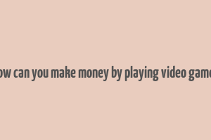 how can you make money by playing video games